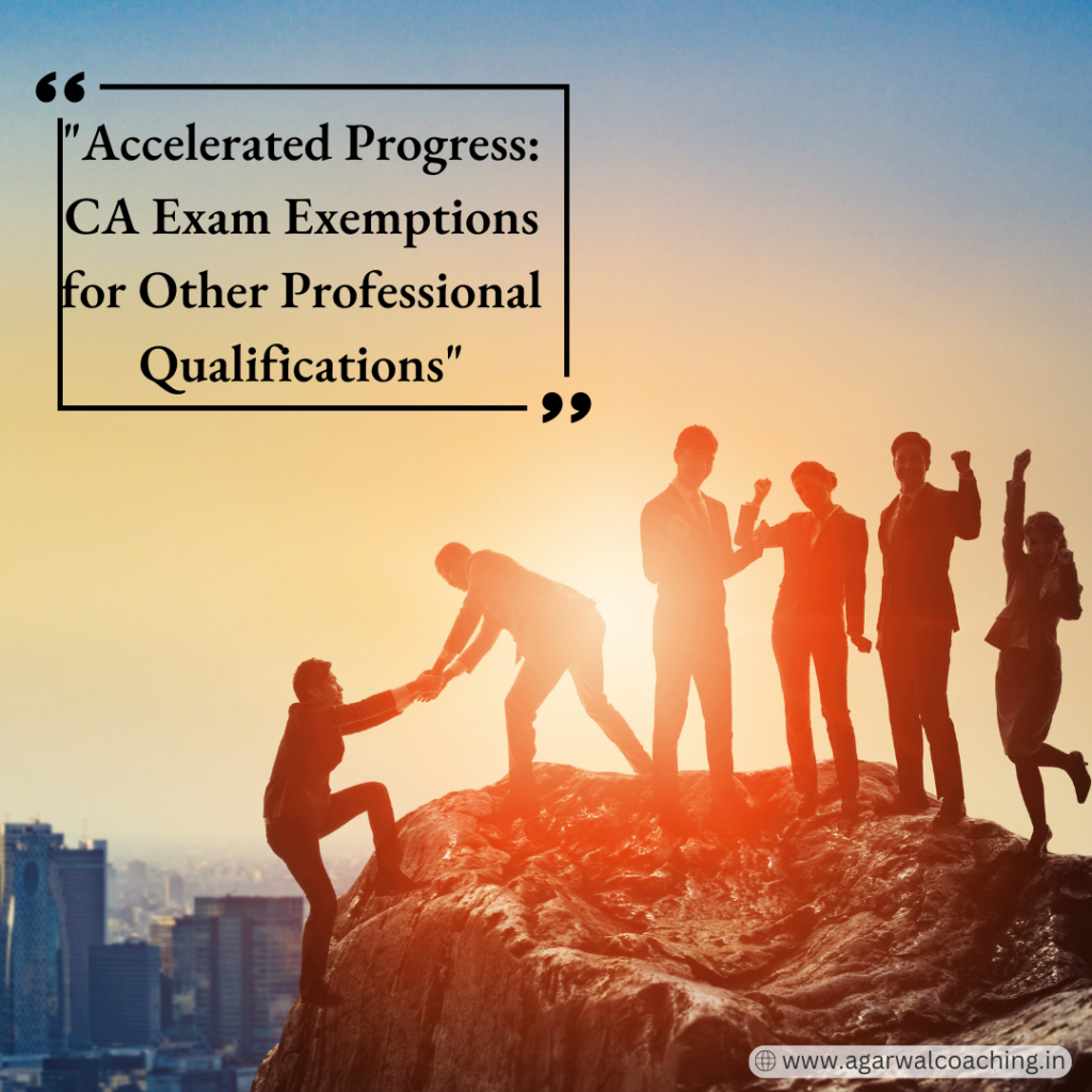 Unlocking Accelerated Progress: Claiming Exemptions in CA Exams Based on Qualifications from Other Professional Bodies