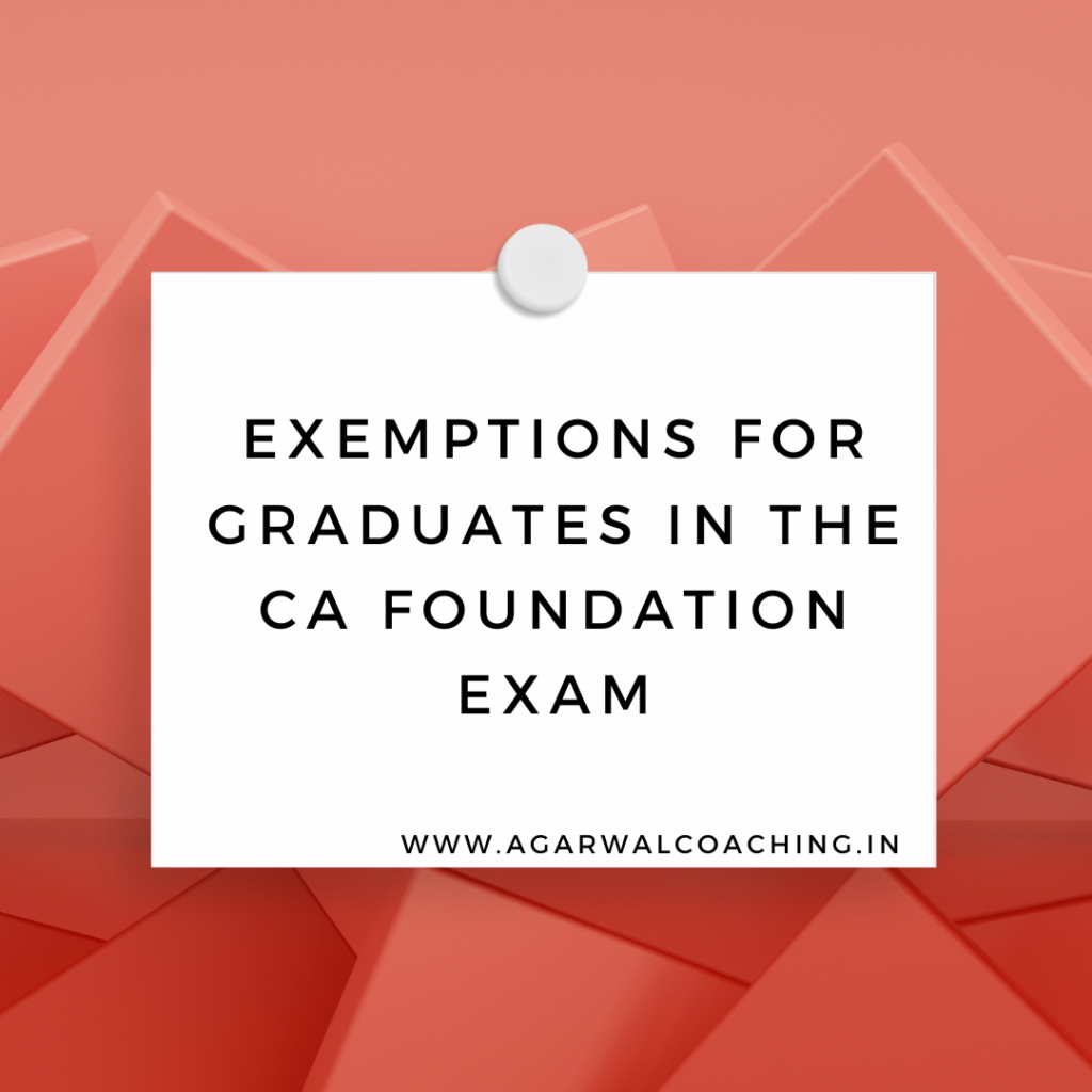 Exemptions for Graduates in the CA Foundation Exam: A Comprehensive Guide