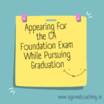 Appearing for the CA Foundation Exam While Pursuing Graduation: A Comprehensive Guide