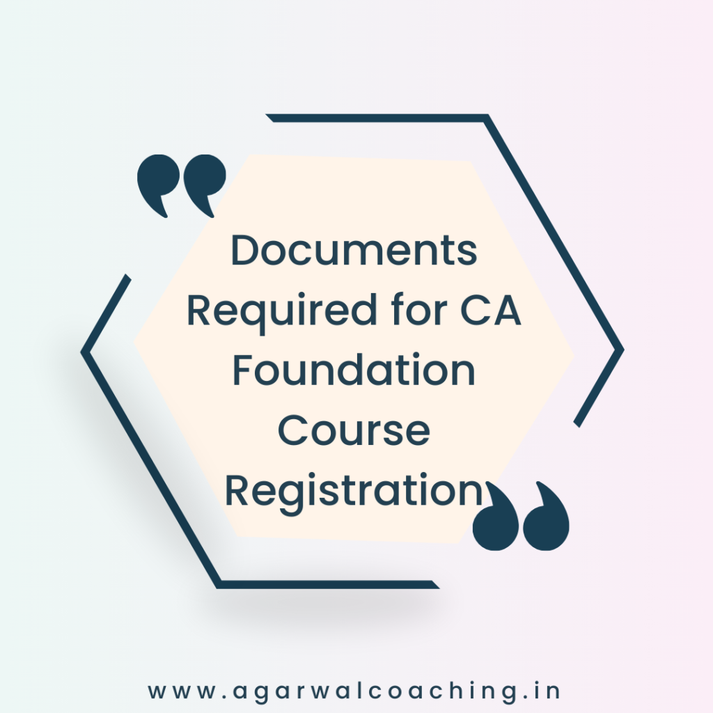 Documents Required for CA Foundation Course Registration: A Comprehensive Guide