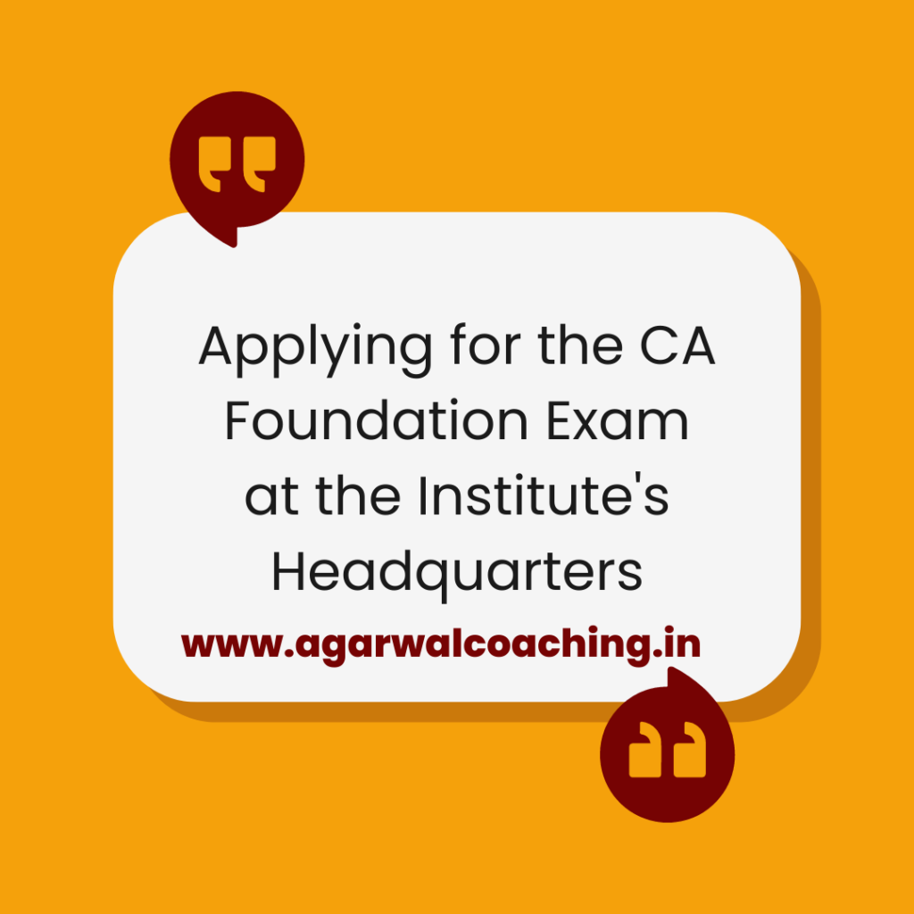 Applying for the CA Foundation Exam at the Institute's Headquarters: Step-by-Step Guide