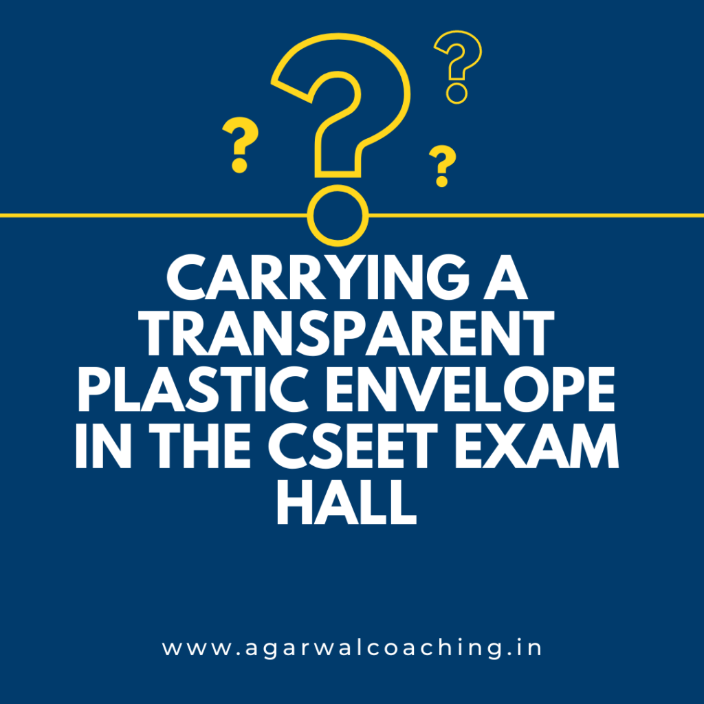 Organizing Essentials: Carrying a Transparent Plastic Envelope in the CSEET Exam Hall