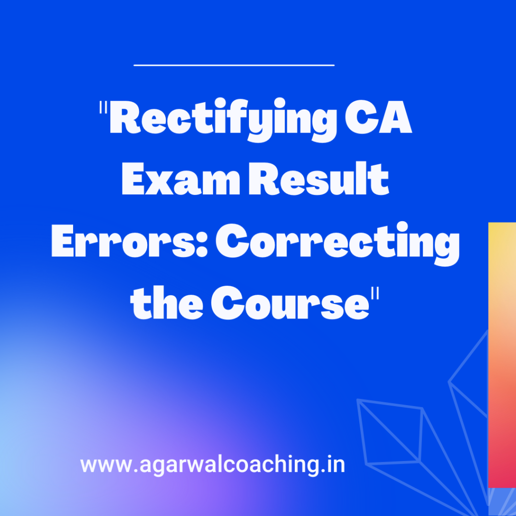 Correcting the Course: The Procedure for Rectifying Errors in Your CA Exam Result